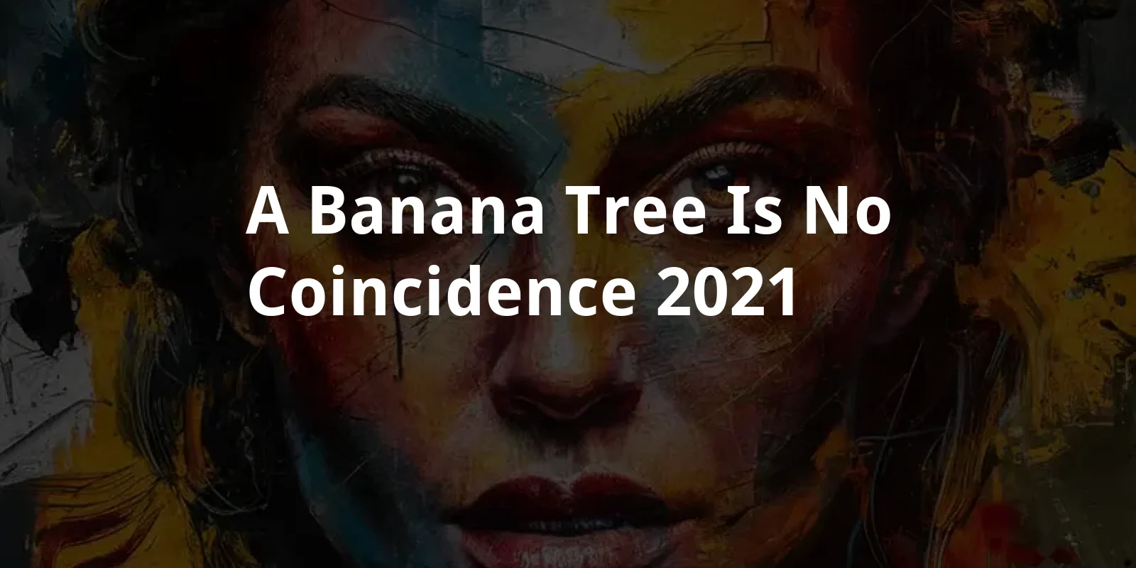 A Banana Tree is No Coincidence (2021)