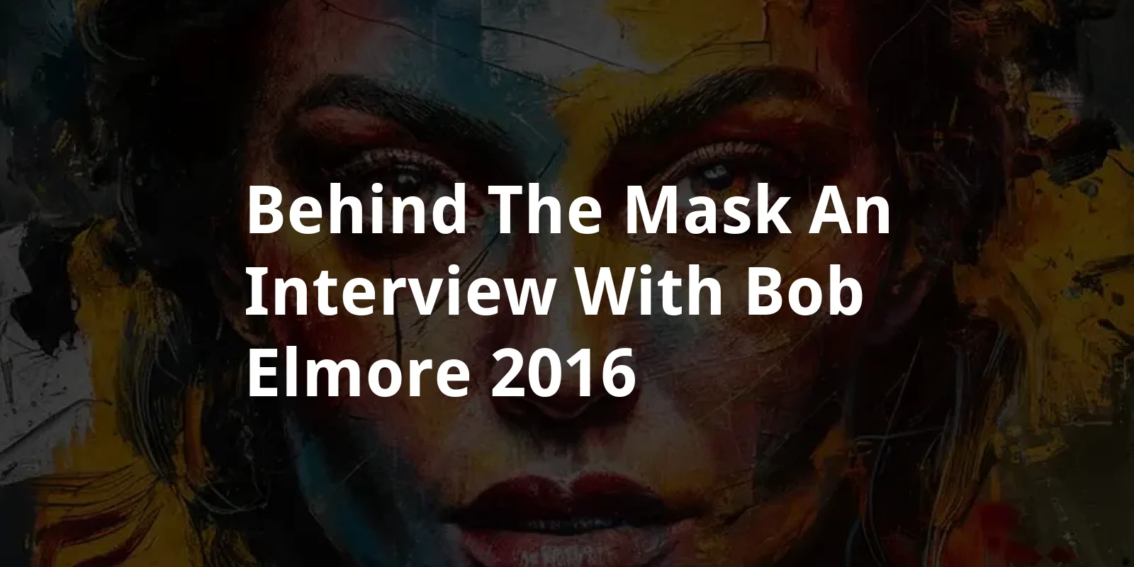 Behind the Mask: An Interview with Bob Elmore (2016)