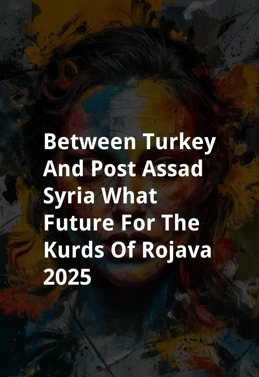BETWEEN TURKEY AND POST-ASSAD SYRIA: WHAT FUTURE FOR THE KURDS OF ROJAVA? (2025) Poster