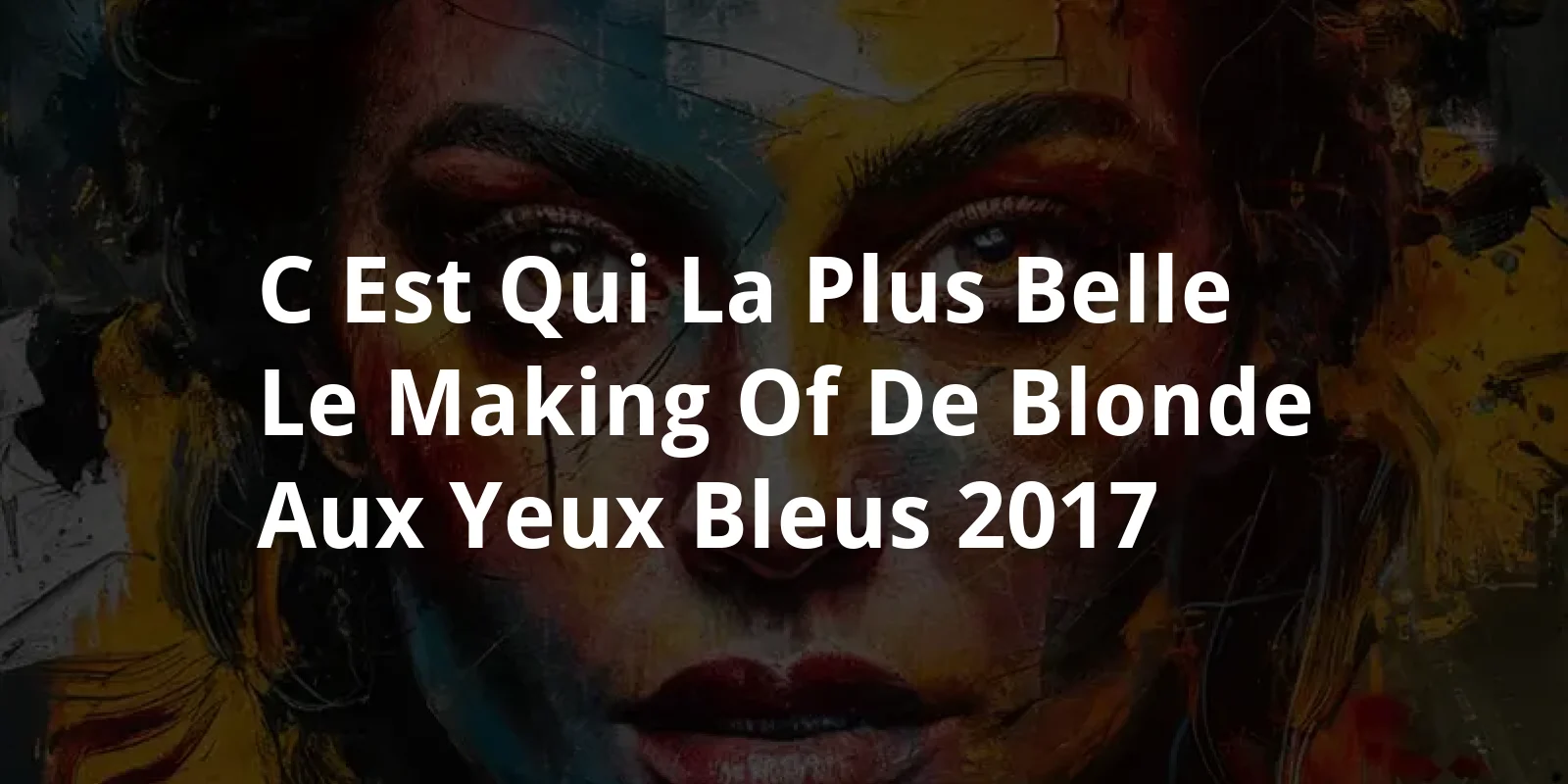 C'est qui la plus belle ? Le making of de Blonde aux yeux bleus (2017)
