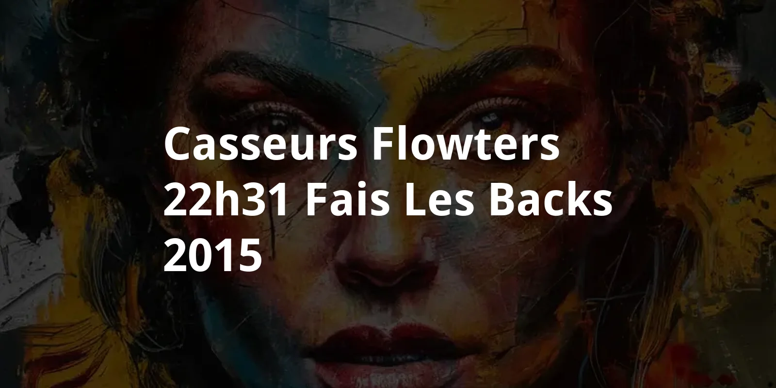Casseurs Flowters - 22h31 - Fais les backs (2015)