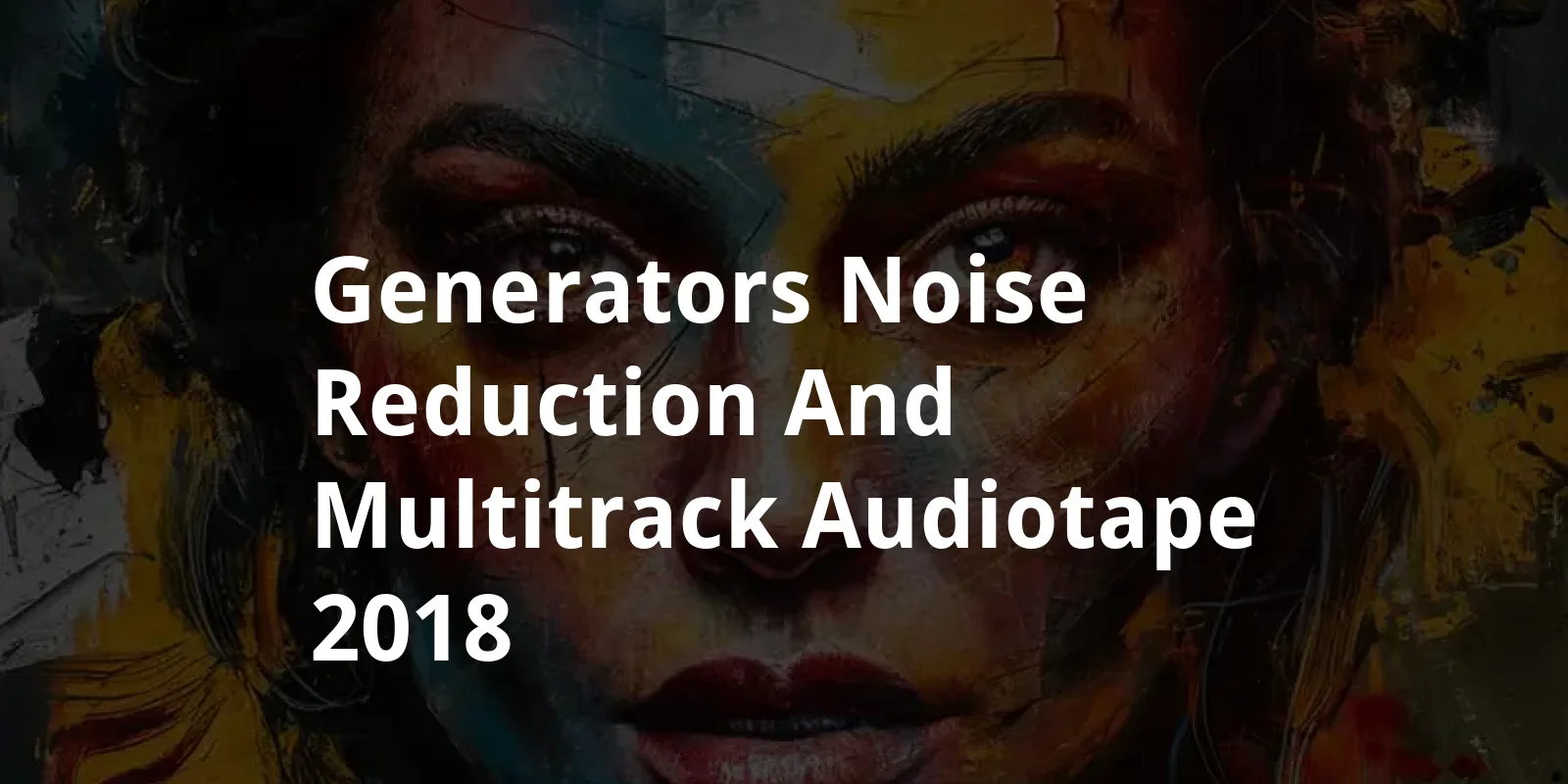 Generators, Noise Reduction, and Multitrack Audiotape (2018)