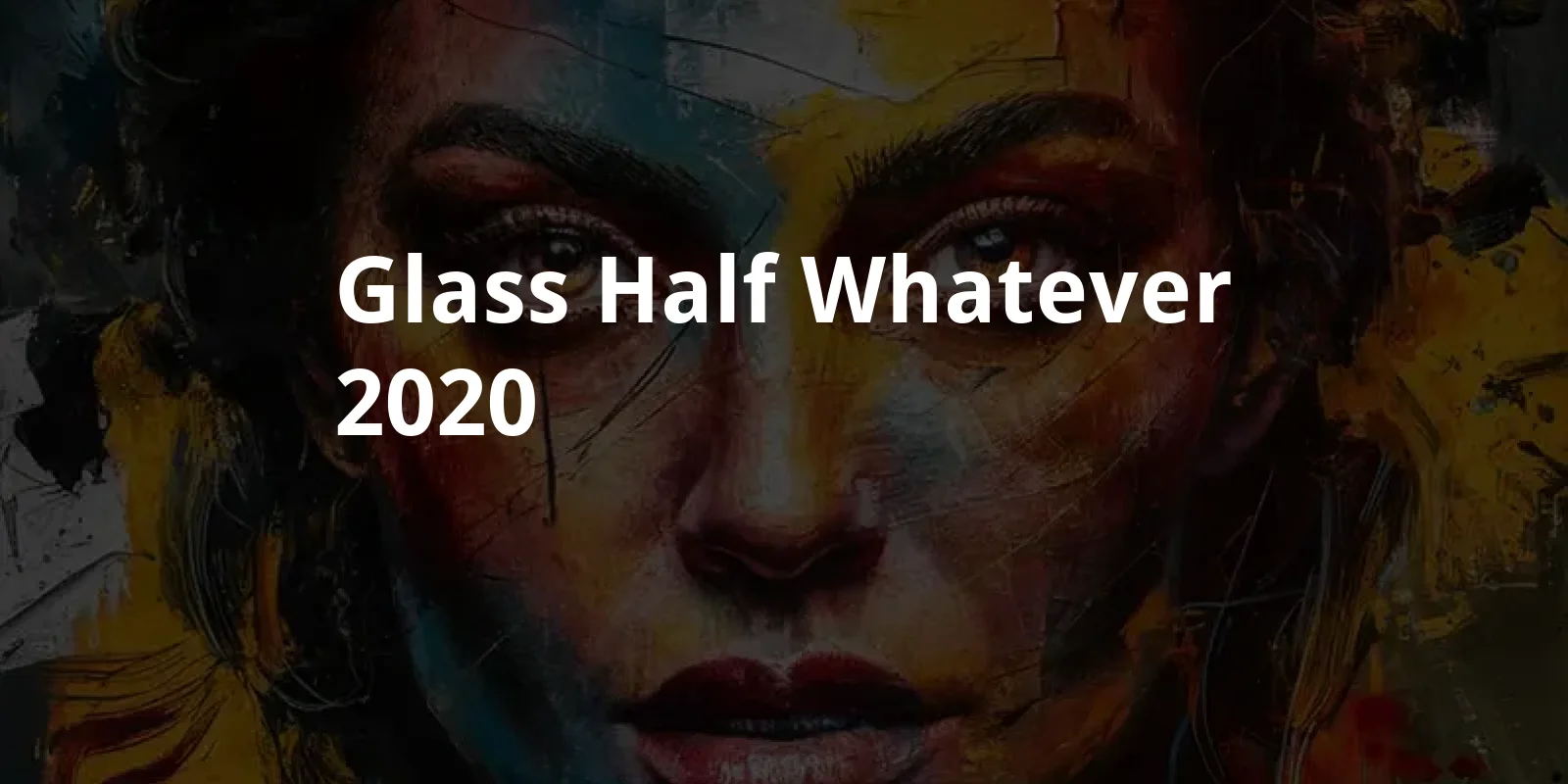 Glass Half Whatever (2020)