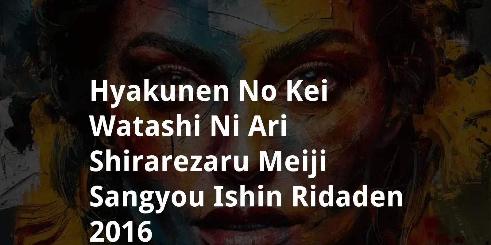 Hyakunen no kei, watashi ni ari: Shirarezaru meiji sangyou ishin ridaden (2016)