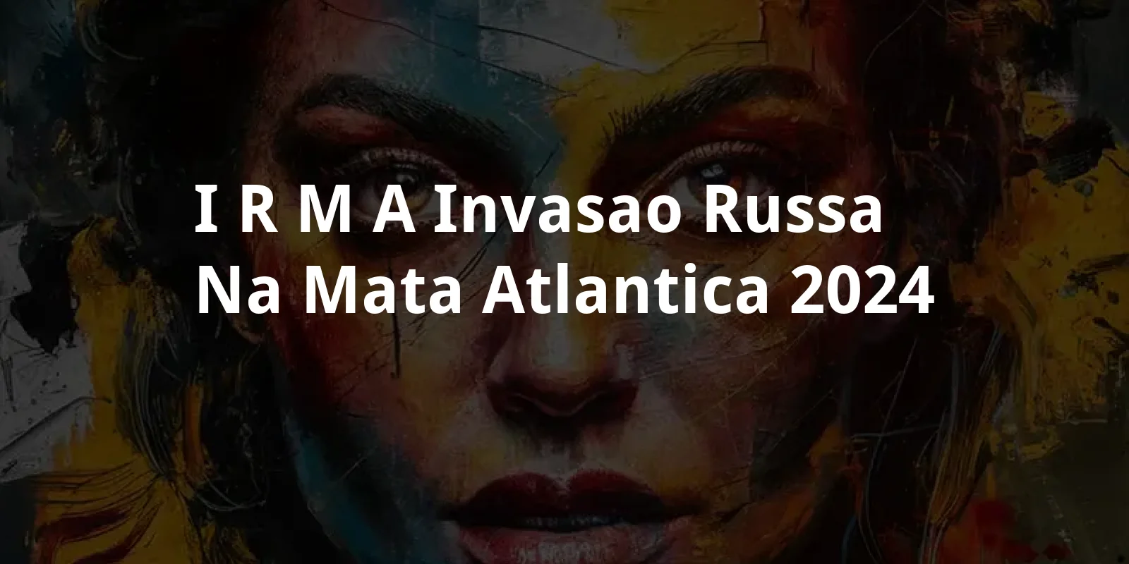 I.R.M.A. - Invasao Russa na Mata Atlantica (2024)