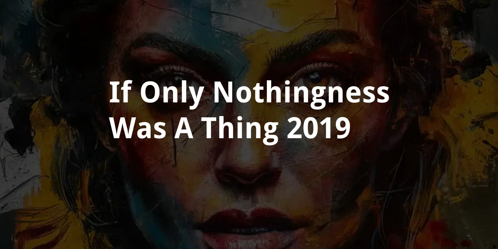 If Only Nothingness Was a Thing (2019)