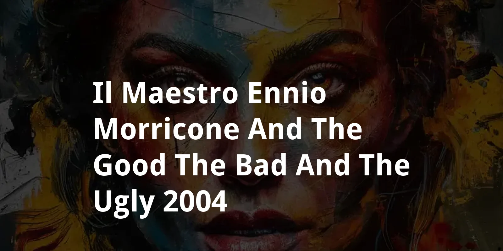 Il Maestro: Ennio Morricone and 'The Good, the Bad and the Ugly' (2004)