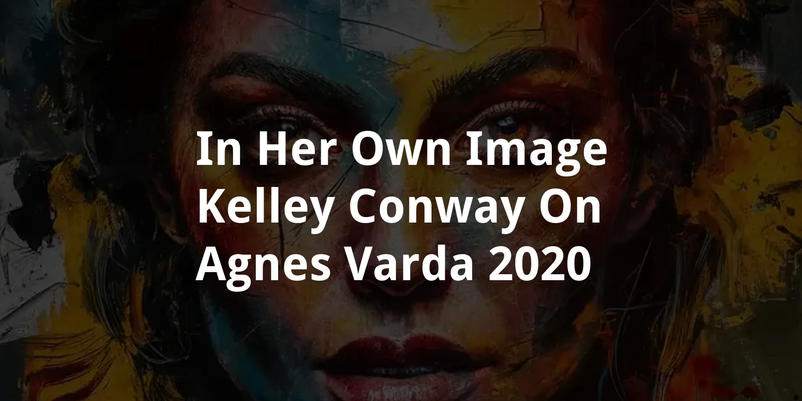 In Her Own Image: Kelley Conway on Agnes Varda (2020)