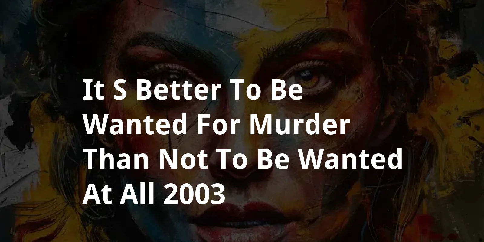 It's Better to Be Wanted for Murder Than Not to Be Wanted at All (2003)