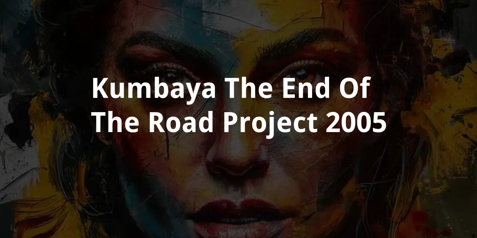 Kumbaya: The End of the Road Project (2005)