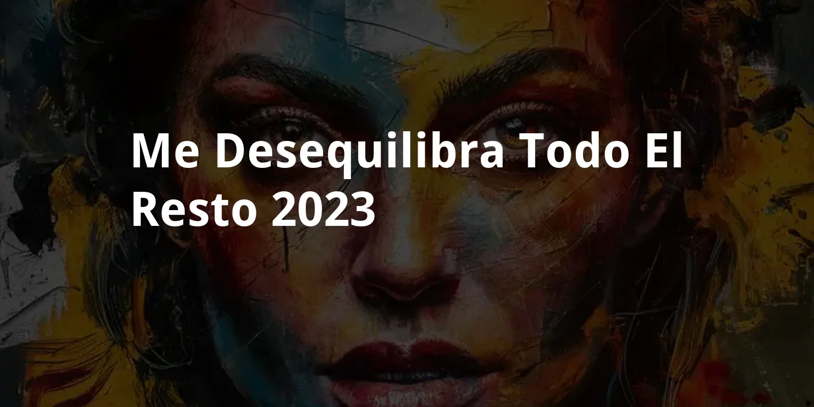 Me Desequilibra Todo el Resto (2023)