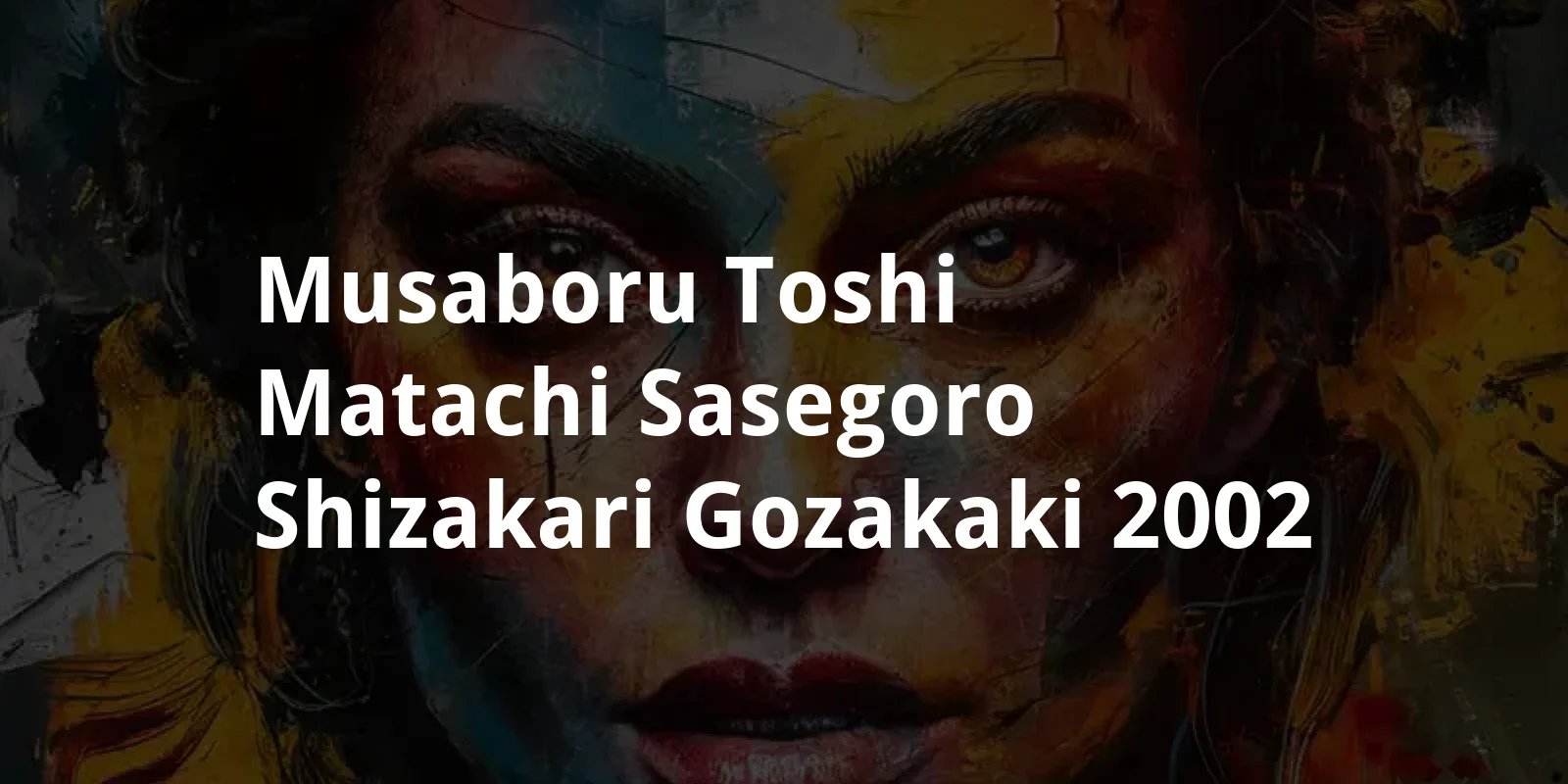 Musaboru toshi matachi: Sasegoro, shizakari, gozakaki (2002)
