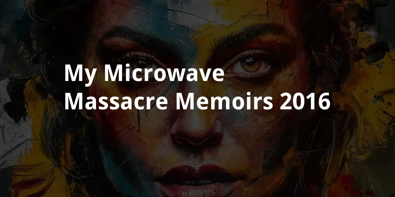 My Microwave Massacre Memoirs (2016)