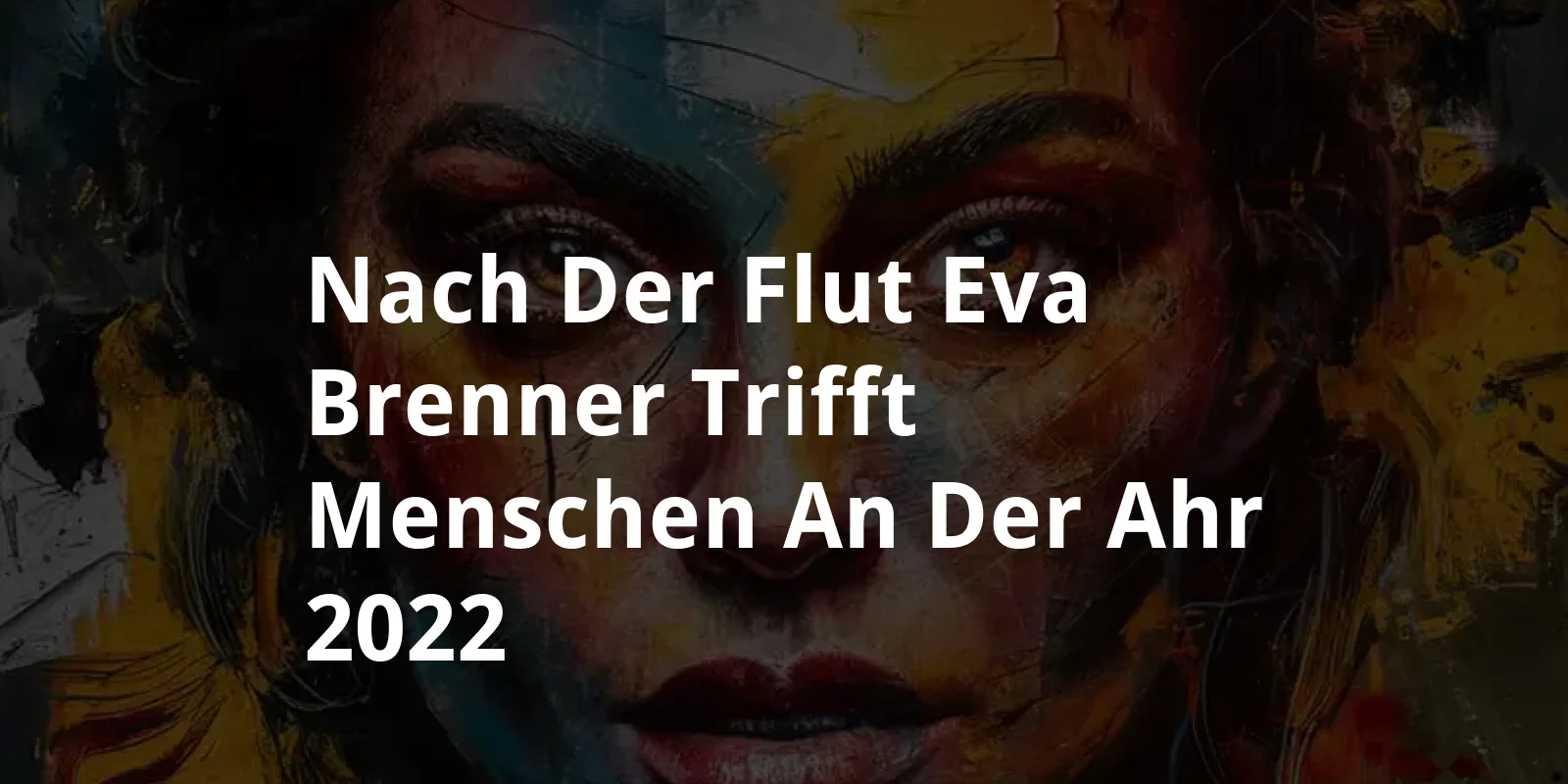 Nach der Flut - Eva Brenner trifft Menschen an der Ahr (2022)