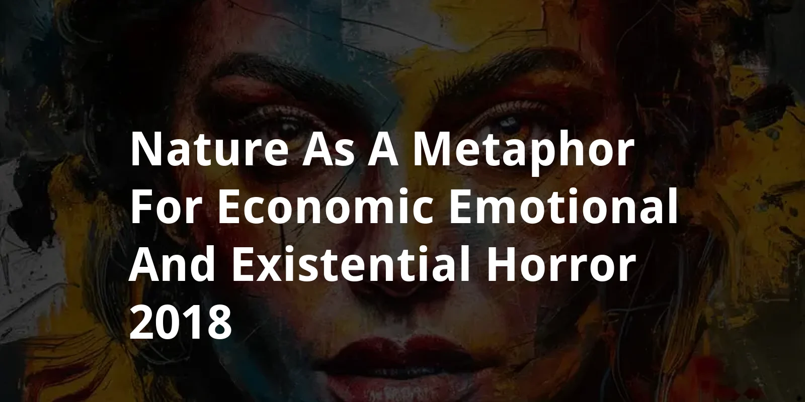 Nature as a Metaphor for Economic, Emotional and Existential Horror (2018)