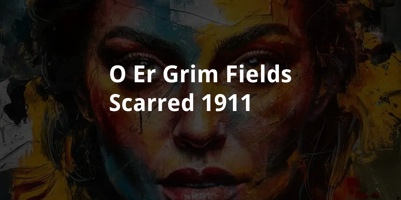 O'er Grim Fields Scarred (1911)