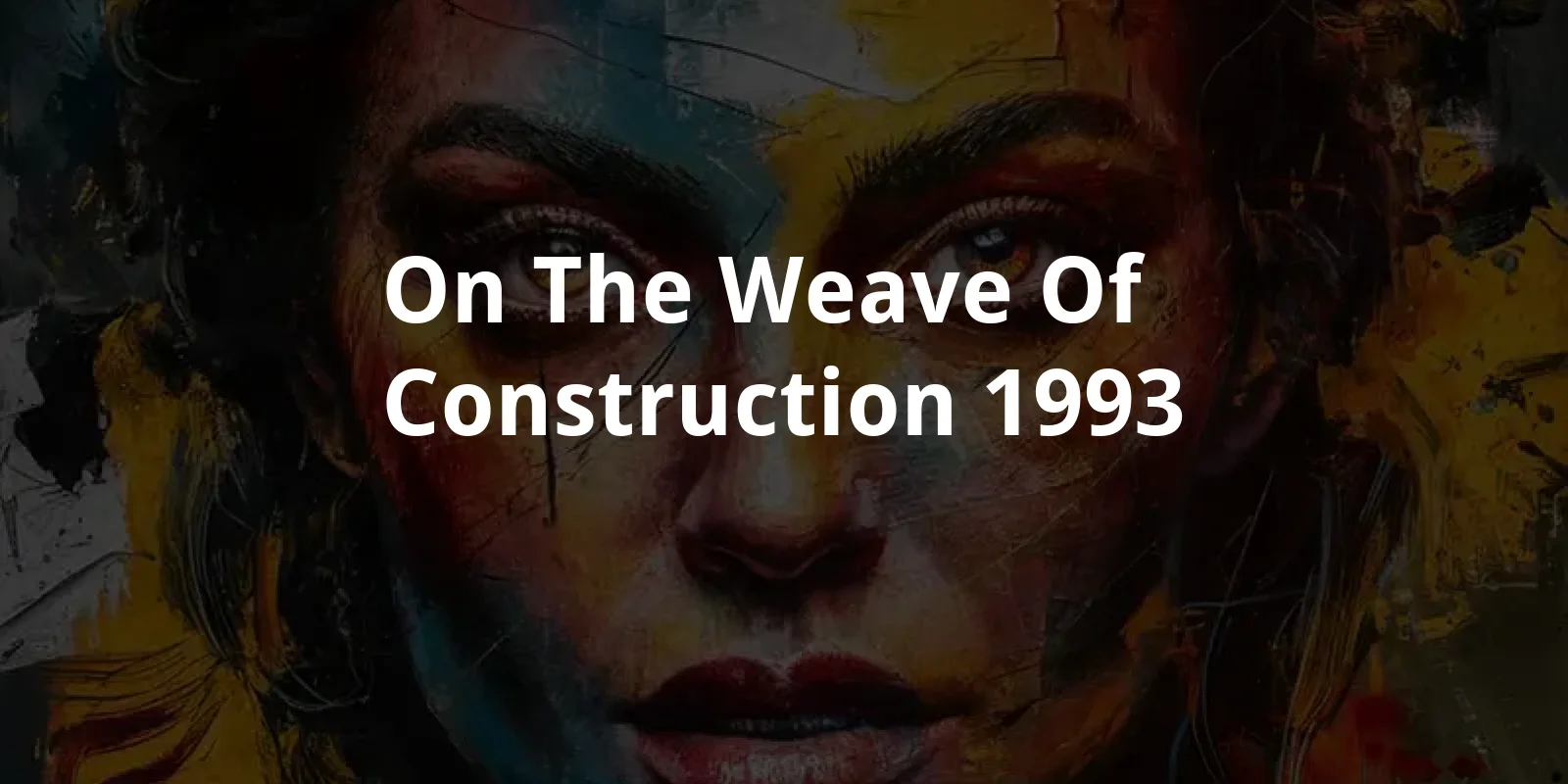 On the Weave of Construction (1993)