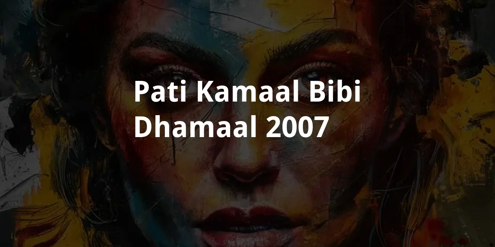 Pati Kamaal Bibi Dhamaal (2007)