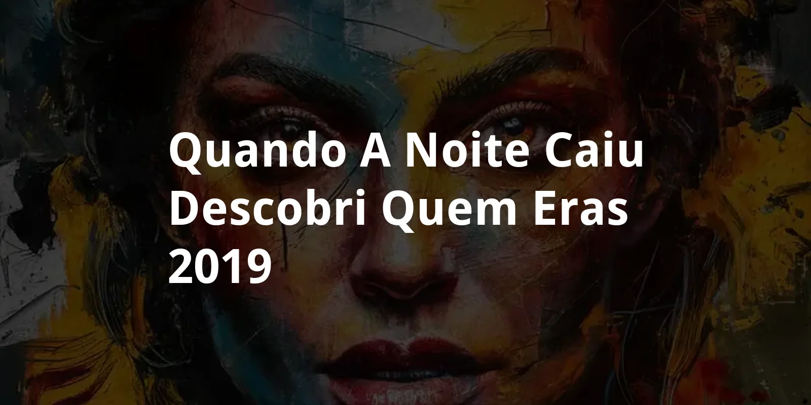 Quando a Noite Caiu, Descobri Quem Eras (2019)