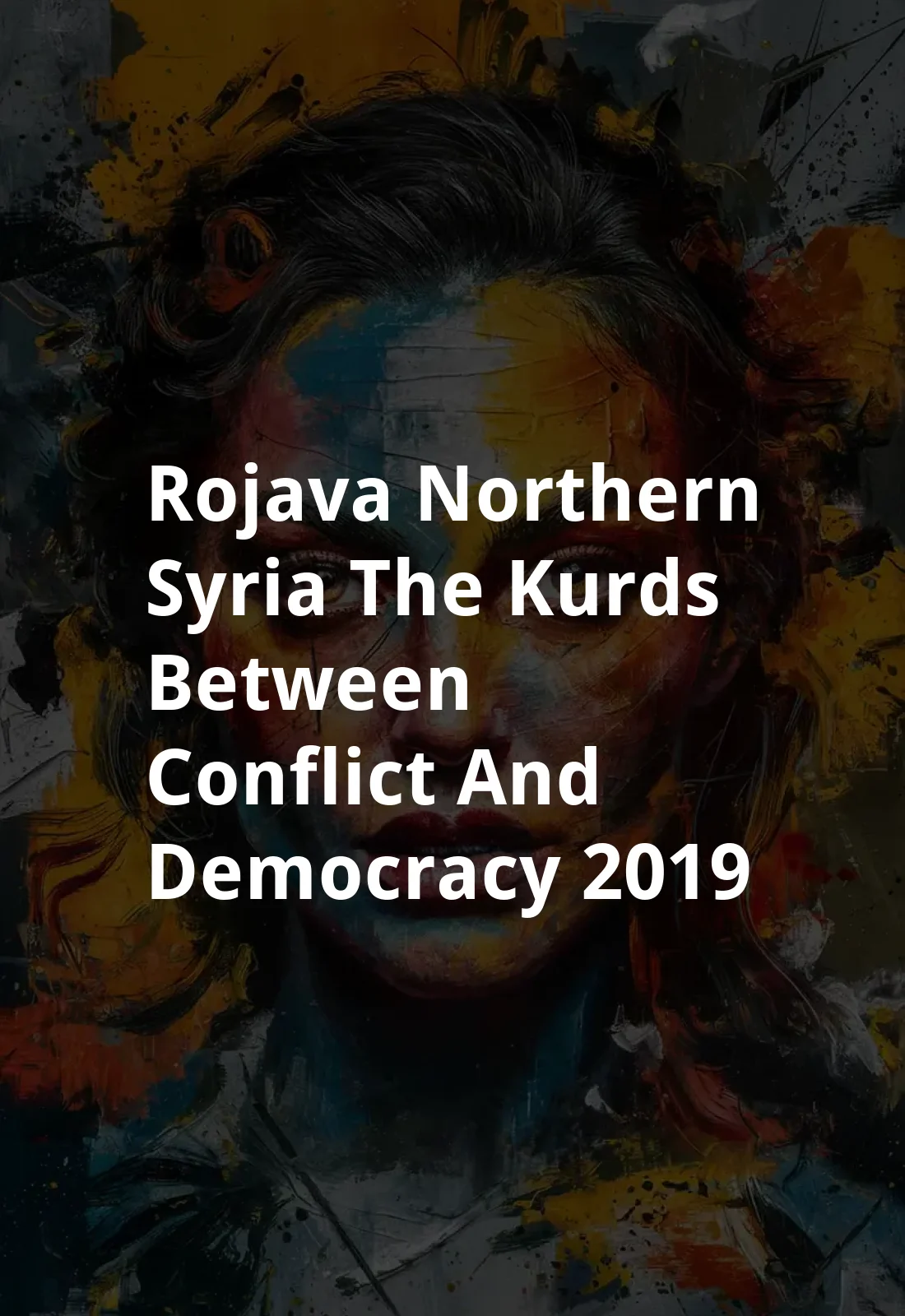 Rojava - Northern Syria: The Kurds Between Conflict and Democracy (2019) Poster