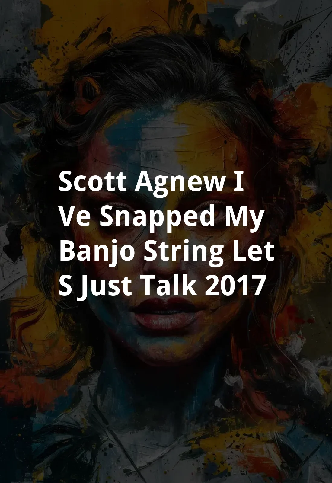 Scott Agnew: I've Snapped My Banjo String, Let's Just Talk (2017) Poster