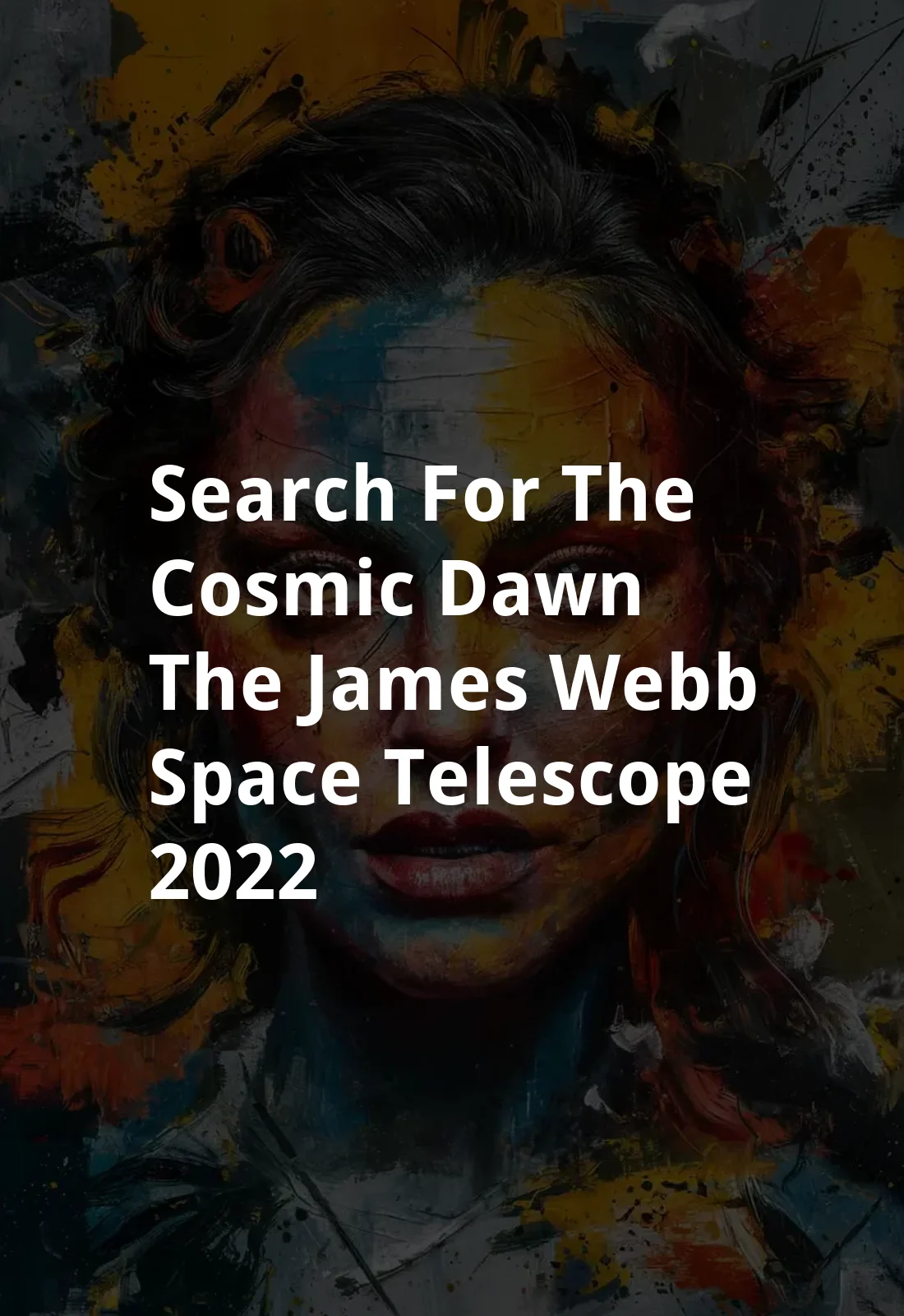 Search for the Cosmic Dawn: The James Webb Space Telescope (2022) Poster