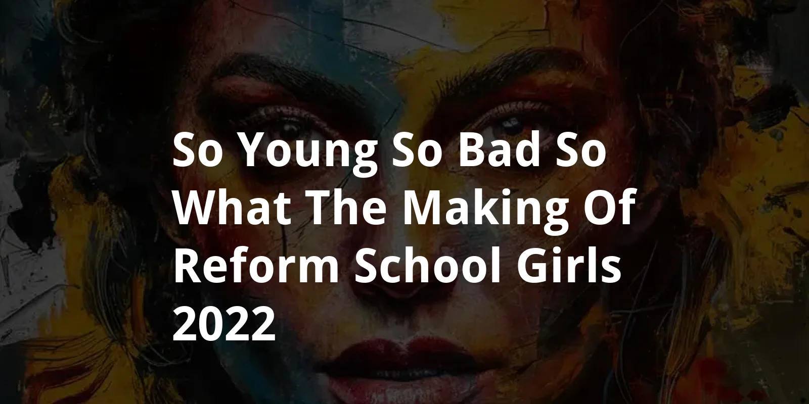So Young, So Bad, So What: The Making of Reform School Girls (2022)