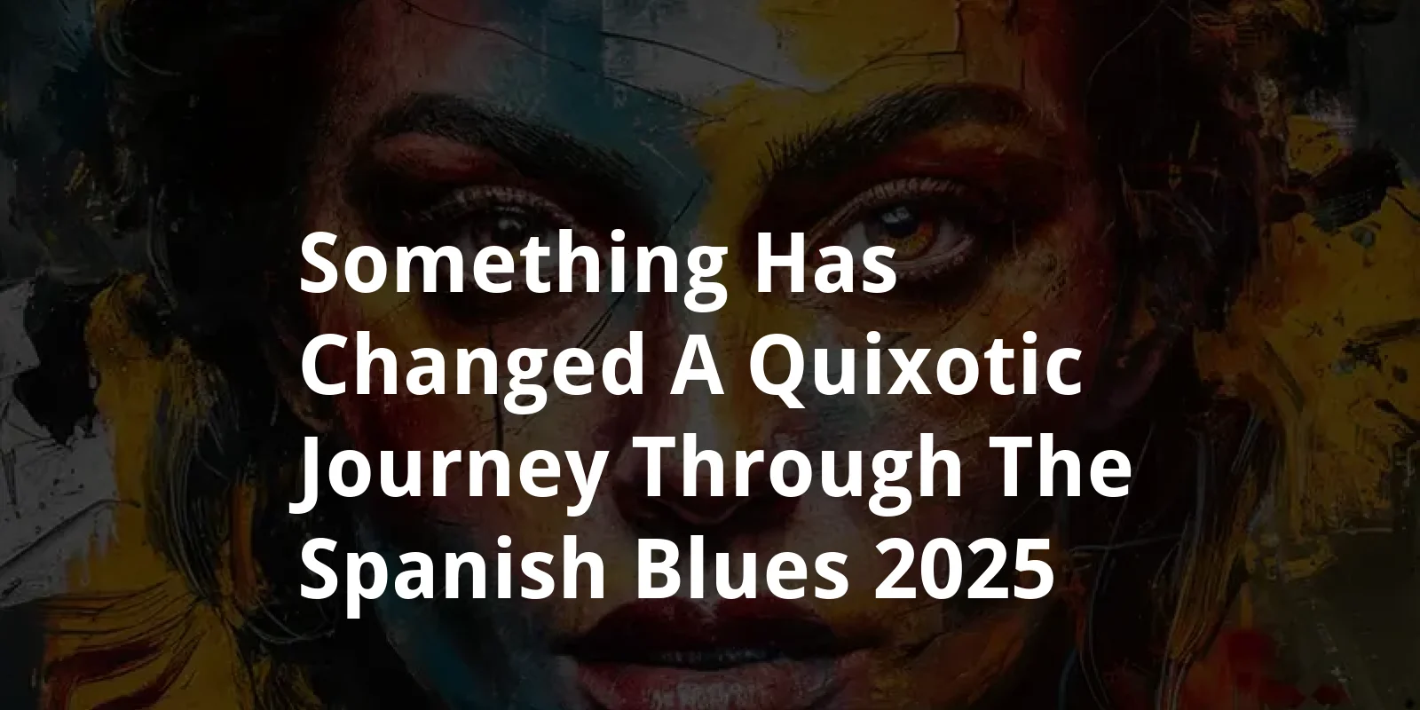 Something Has Changed: A Quixotic Journey through the Spanish Blues (2025)