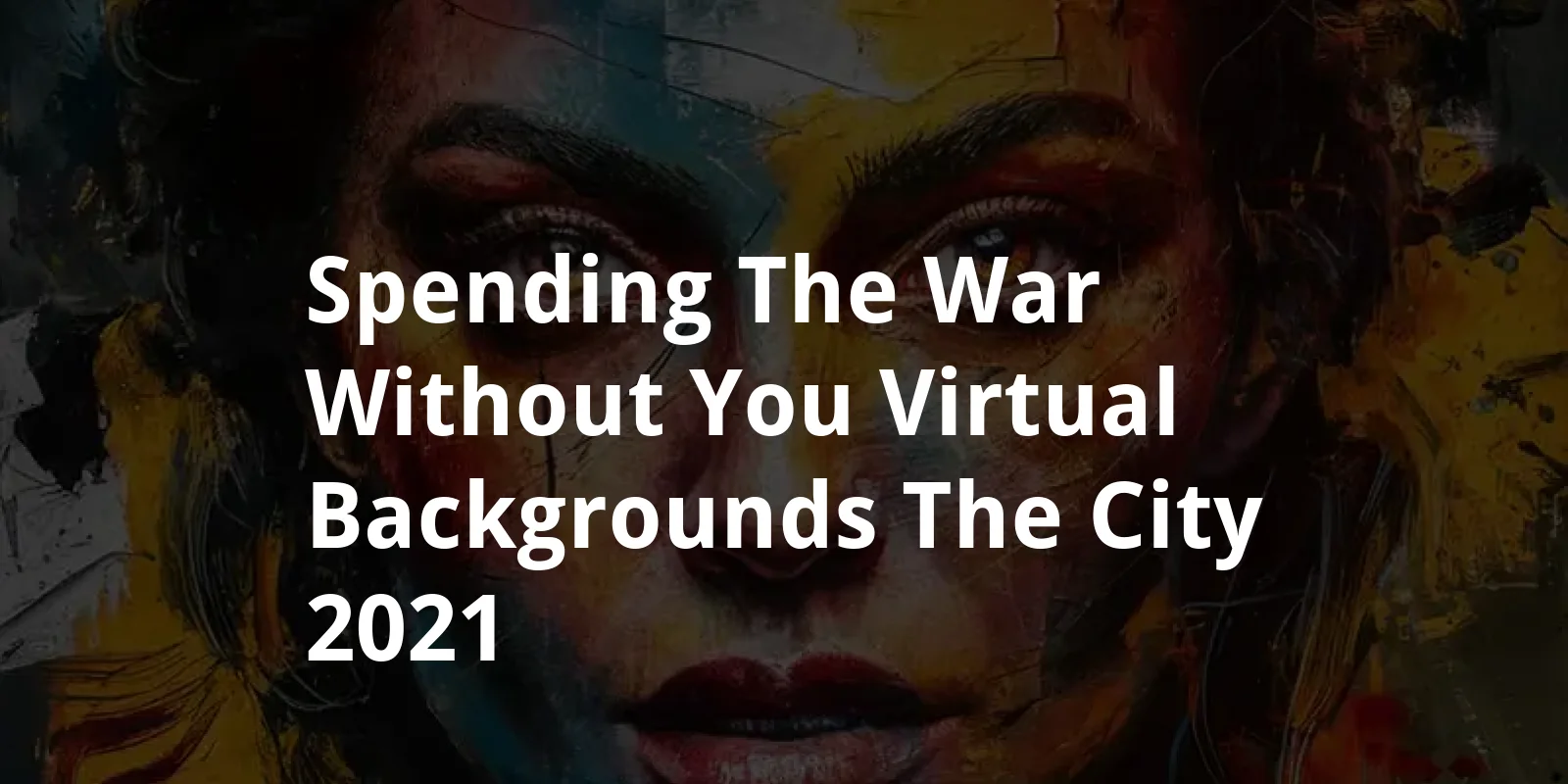 Spending the War Without You: Virtual Backgrounds - The City (2021)