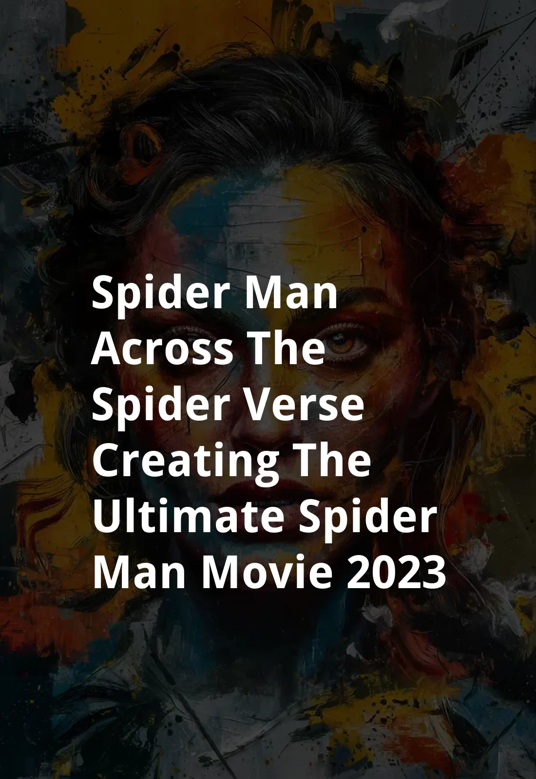 Spider-Man: Across the Spider-Verse - Creating the Ultimate Spider-Man Movie (2023) Poster
