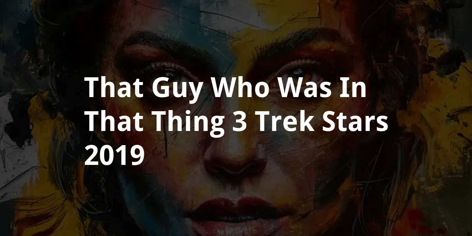 That Guy... Who Was In That Thing 3: Trek Stars (2019)