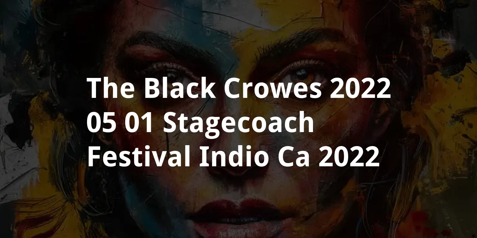 The Black Crowes: 2022.05.01 - Stagecoach Festival - Indio, CA (2022)