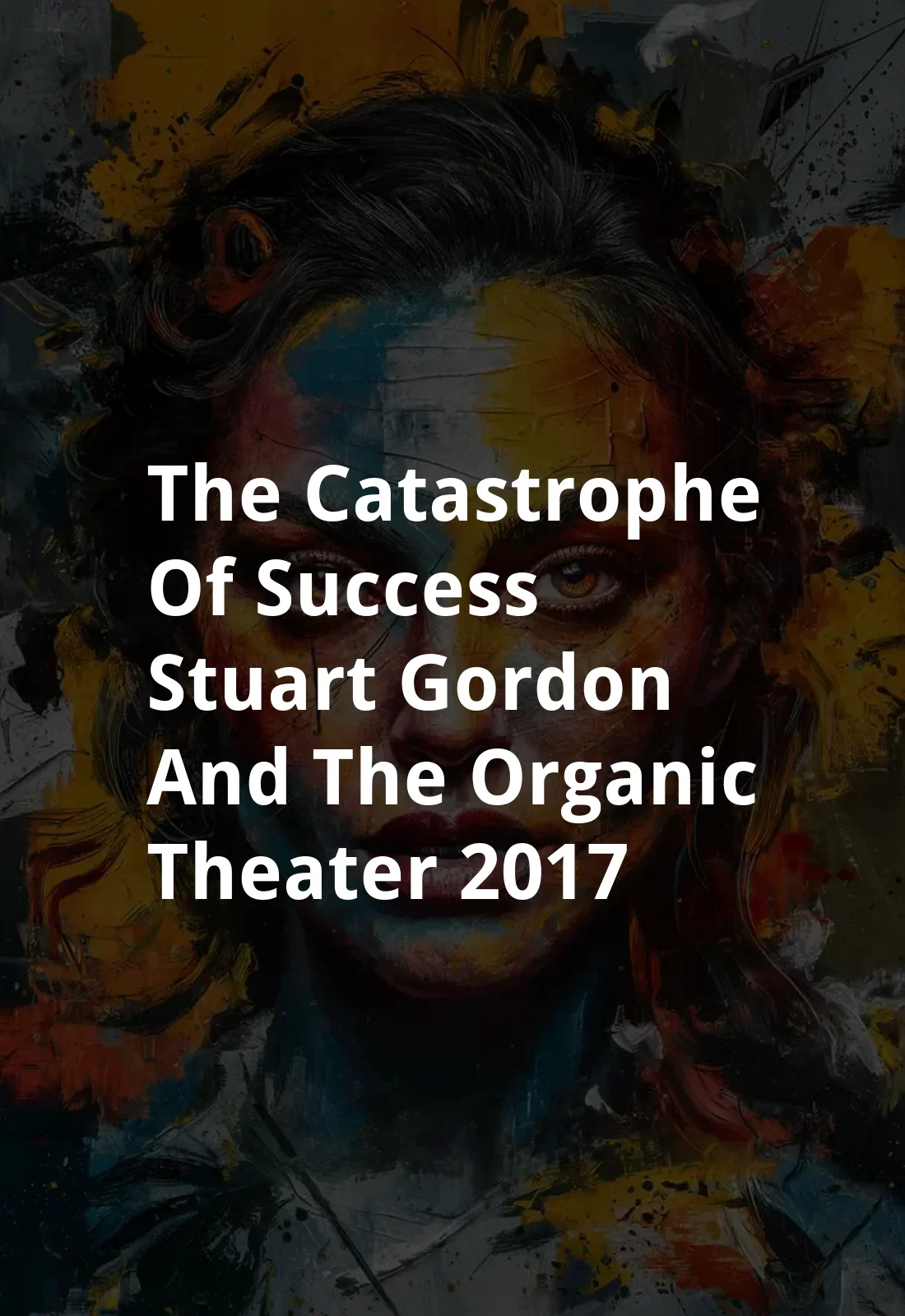 The Catastrophe of Success: Stuart Gordon and the Organic Theater (2017) Poster