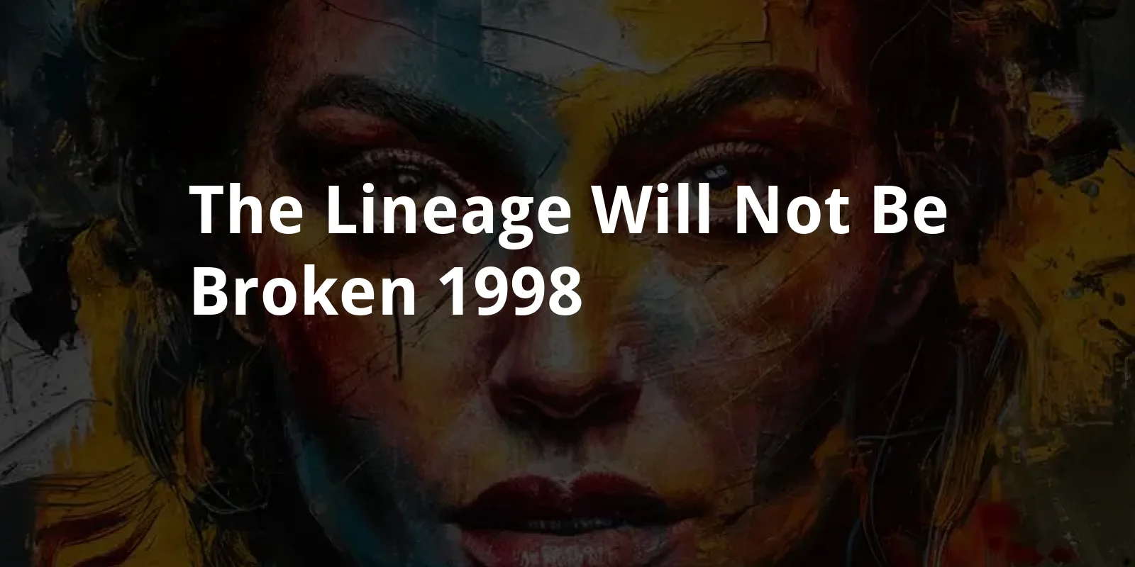 The Lineage Will Not Be Broken (1998)