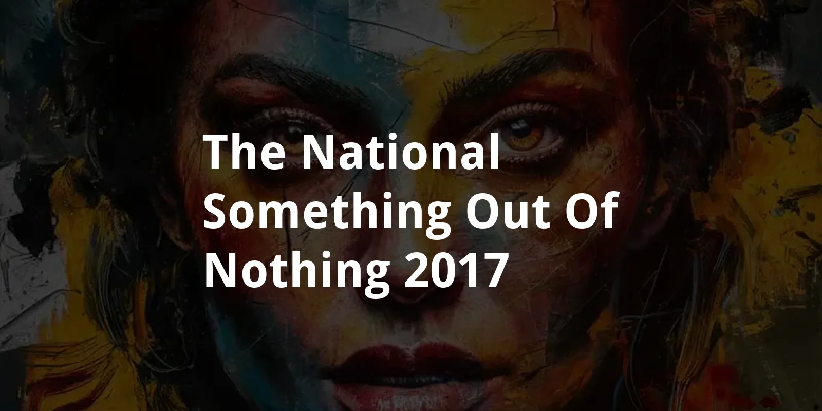 The National: Something Out of Nothing (2017)