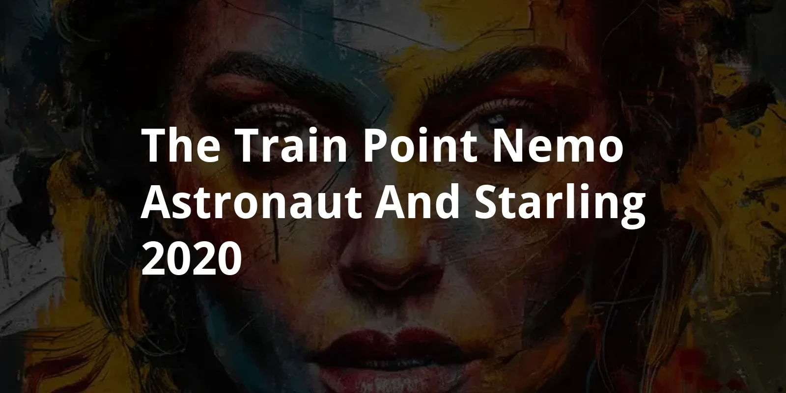 The Train, Point Nemo, Astronaut and Starling (2020)