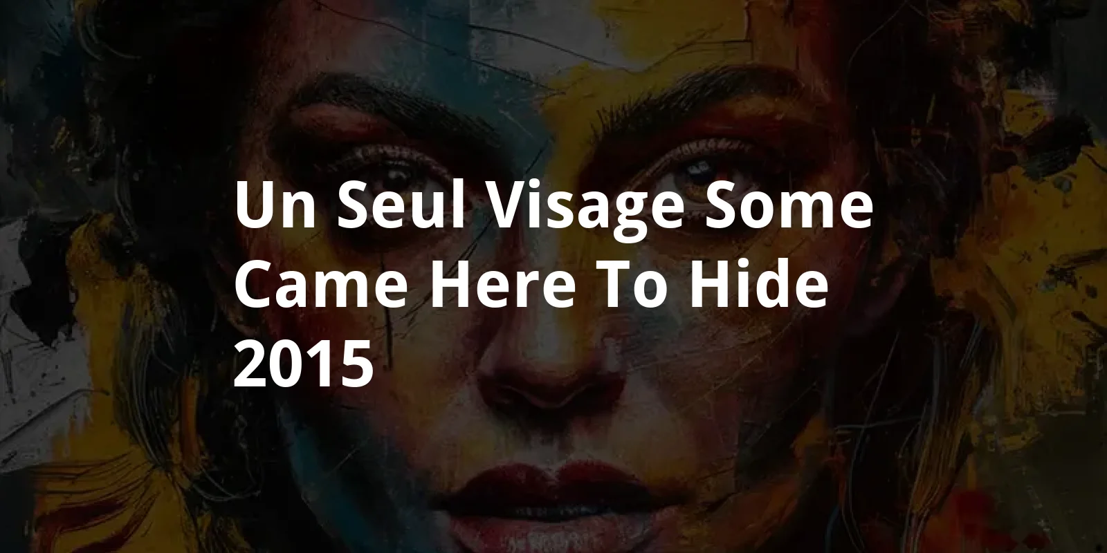 Un Seul Visage (Some came here to hide) (2015)