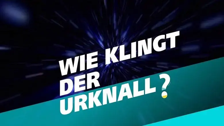 Wie klingt der Urknall? Botschaften vom Anfang des Universums (2019)