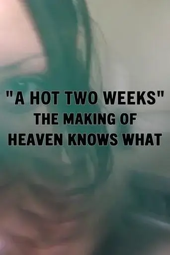 a-hot-two-weeks-the-making-of-heaven-knows-what-2015